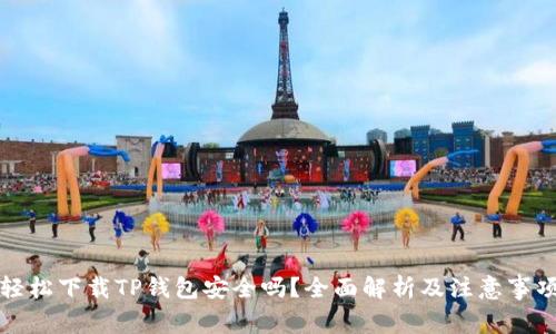 轻松下载TP钱包安全吗？全面解析及注意事项