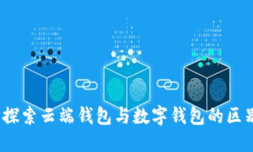 麦子钱包：探索云端钱包与数字钱包的区别及优劣势