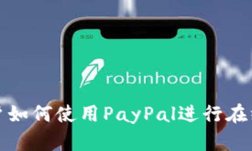 中国大陆用户如何使用PayPal进行在线支付和转账