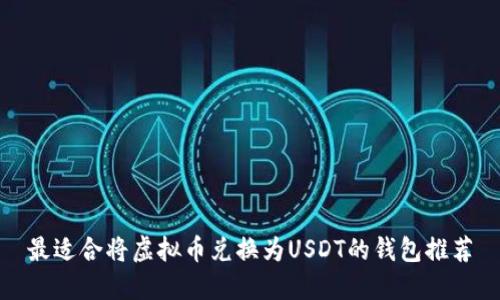 最适合将虚拟币兑换为USDT的钱包推荐