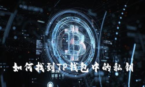 如何找到TP钱包中的私钥