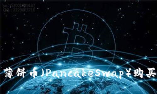 如何在TP钱包中使用薄饼币（PancakeSwap）购买加密货币的详细指南