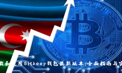 如何下载和使用Bitkeep钱包最新版本：全面指南与实用技巧
