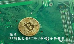 题目  TP钱包支持KISHU币吗？全面解析