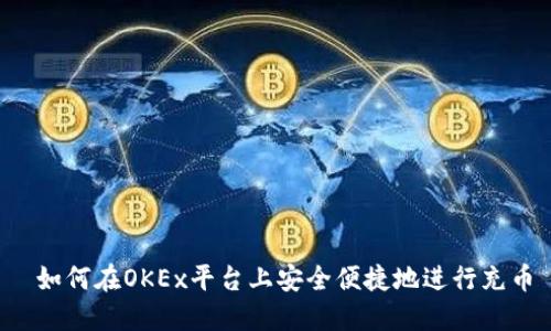 如何在OKEx平台上安全便捷地进行充币