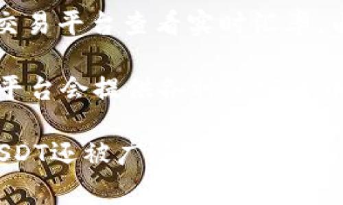 USDT（Tether）是一种广泛使用的稳定币，其价值通常与美元挂钩。一些加密货币交易所提供实时的USDT汇率查询服务，用户可以根据具体的交易平台查看实时汇率。由于加密货币市场波动性较大，USDT的汇率可能会受到市场供需关系、交易量或其他市场因素的影响。

为了获取最新的USDT实时汇率，您可以访问加密货币交易所网站，或者使用加密货币行情应用程序，例如CoinMarketCap、CoinGecko等。这些平台会提供各种加密货币的实时行情，包括USDT的最新汇率信息。截至目前，USDT的价格应该是非常接近1美元，因为它的设计初衷是保持与美元等法定货币的稳定性。

如果您需要更详细的信息或者需要深入了解USDT在不同交易平台之间的价格差异，可以考虑关注相关的市场分析报告或者金融新闻。此外，USDT还被广泛用于加密交易、金额转账和投资，只要在对其价值波动有清楚认知的情况下使用，它可以是非常有效的交易工具。