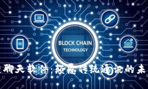 区块链聊天软件：颠覆传统通讯的未来选择