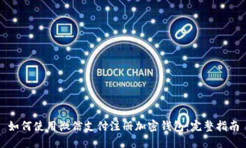 如何使用微信支付注册加密钱包：完整指南