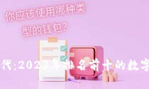 区块链时代：2023年排名前十的数字货币分析