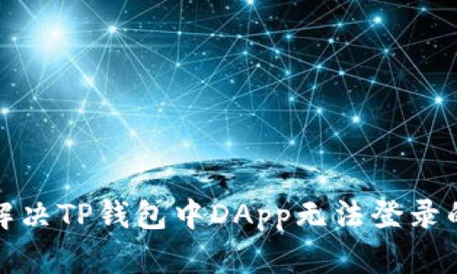 如何解决TP钱包中DApp无法登录的问题