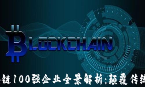 
2023年区块链100强企业全景解析：颠覆传统的未来科技