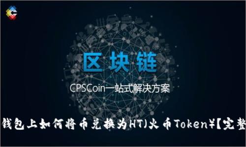 在TP钱包上如何将币兑换为HT（火币Token）？完整指南