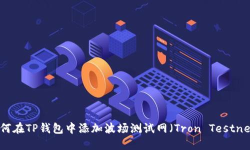 如何在TP钱包中添加波场测试网（Tron Testnet）