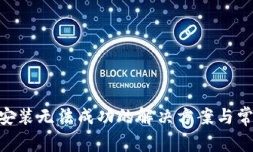 MetaMask安装无法成功的解决方案与常见问题详解