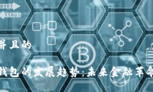 思考一个并且的

数字货币钱包的发展趋势：未来金融革命的引领者