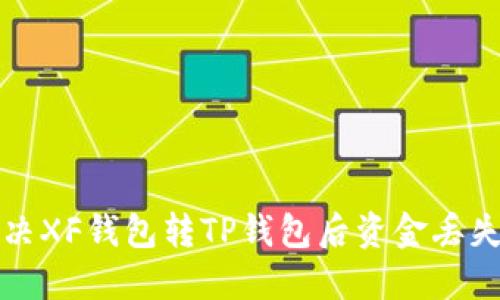 如何解决XF钱包转TP钱包后资金丢失的问题