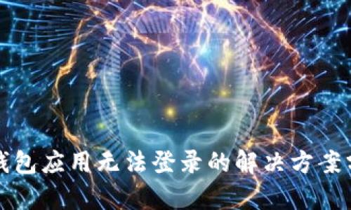 TP钱包应用无法登录的解决方案分析