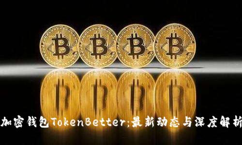 加密钱包TokenBetter：最新动态与深度解析