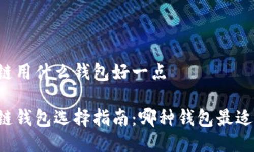 区块链用什么钱包好一点

区块链钱包选择指南：哪种钱包最适合你？