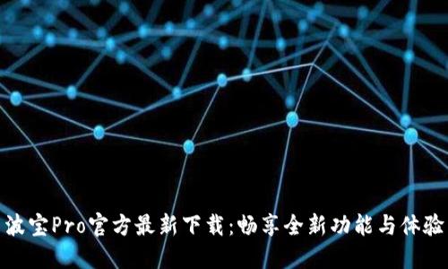 波宝Pro官方最新下载：畅享全新功能与体验