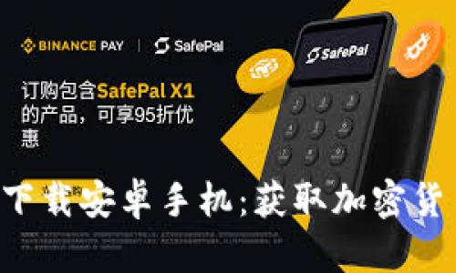 冰币APP官方下载安卓手机：获取加密货币的便捷途径