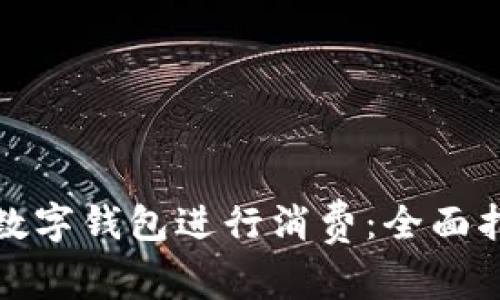 如何使用数字钱包进行消费：全面指南及技巧