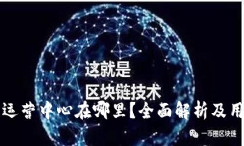 TP钱包运营中心在哪里？全面解析及用户指南