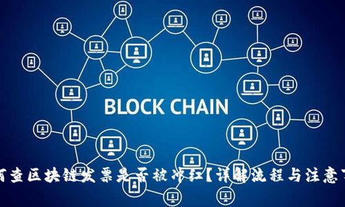 如何查区块链发票是否被冲红？详解流程与注意事项