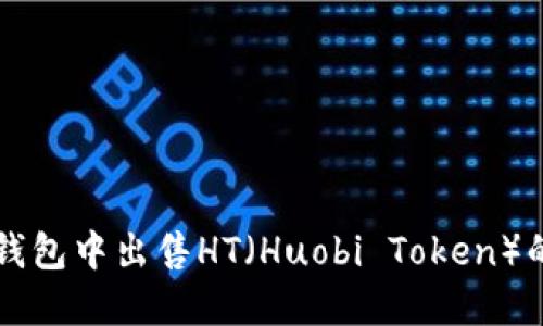 如何在TP钱包中出售HT（Huobi Token）的详细指南