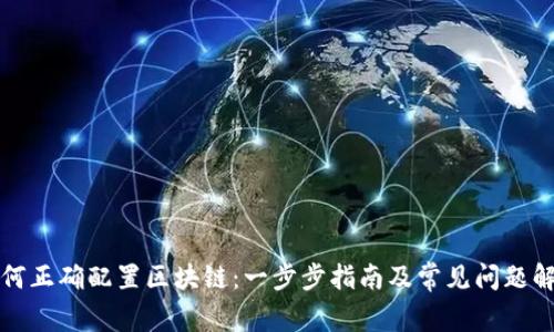 如何正确配置区块链：一步步指南及常见问题解答