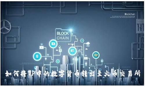 如何将TP中的数字货币转出至火币交易所