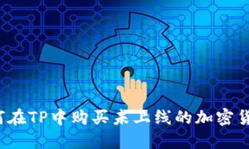 如何在TP中购买未上线的加密货币？